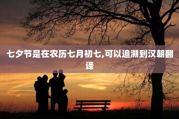 七夕节是在农历七月初七,可以追溯到汉朝翻译