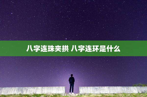 八字连珠夹拱 八字连环是什么