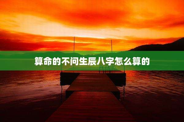 算命的不问生辰八字怎么算的