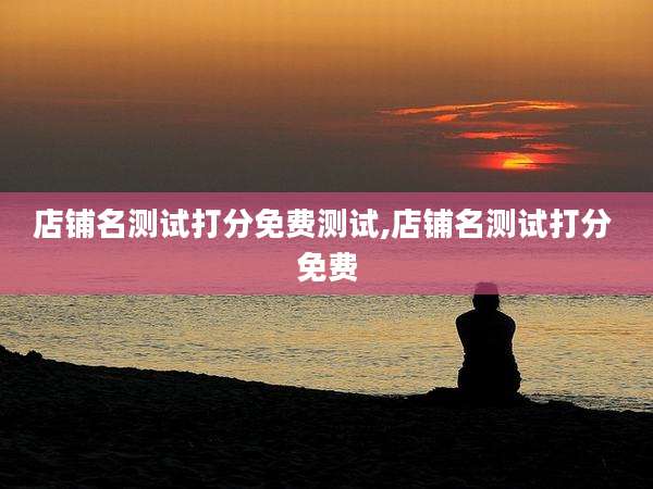 店铺名测试打分免费测试,店铺名测试打分 免费