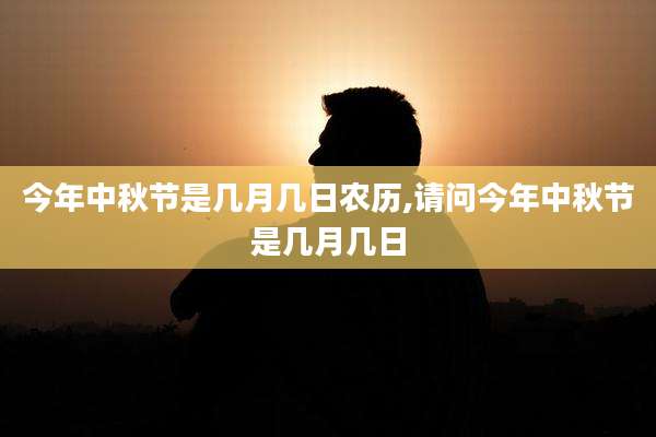今年中秋节是几月几日农历,请问今年中秋节是几月几日