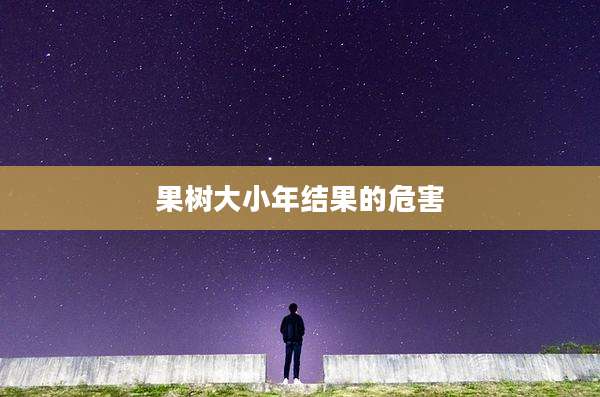 果树大小年结果的危害