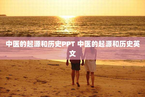 中医的起源和历史PPT 中医的起源和历史英文