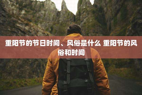 重阳节的节日时间、风俗是什么 重阳节的风俗和时间
