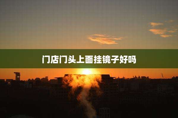 门店门头上面挂镜子好吗