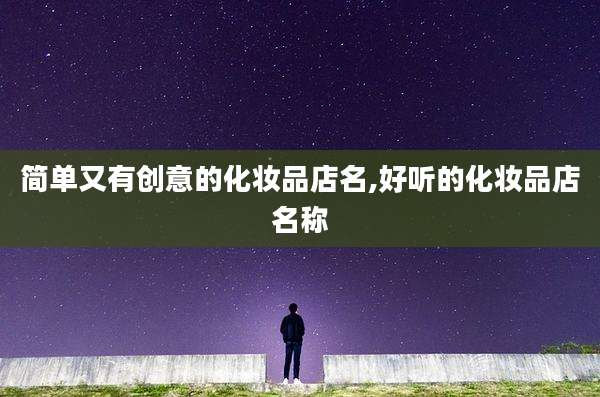 简单又有创意的化妆品店名,好听的化妆品店名称