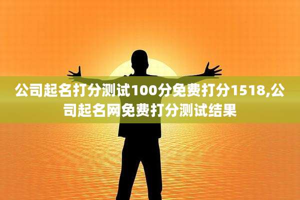 公司起名打分测试100分免费打分1518,公司起名网免费打分测试结果
