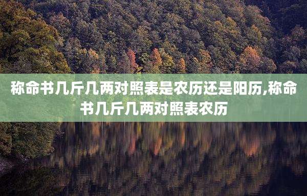 称命书几斤几两对照表是农历还是阳历,称命书几斤几两对照表农历