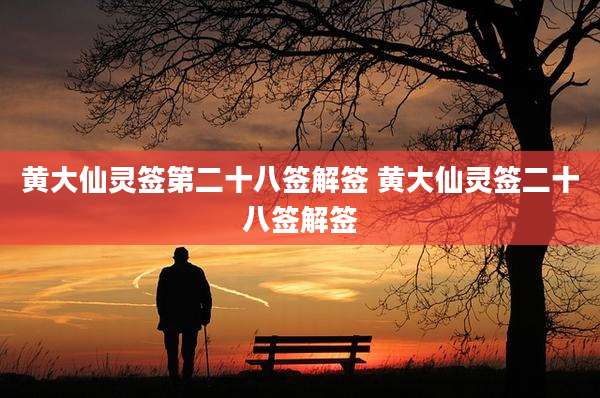 黄大仙灵签第二十八签解签 黄大仙灵签二十八签解签