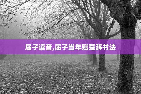 屈子读音,屈子当年赋楚辞书法