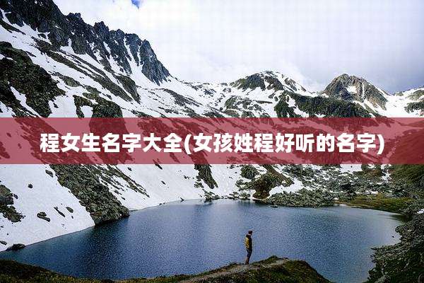 程女生名字大全(女孩姓程好听的名字)