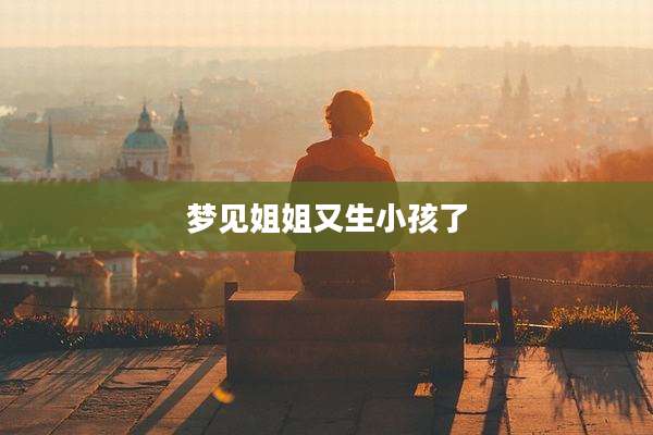 梦见姐姐又生小孩了