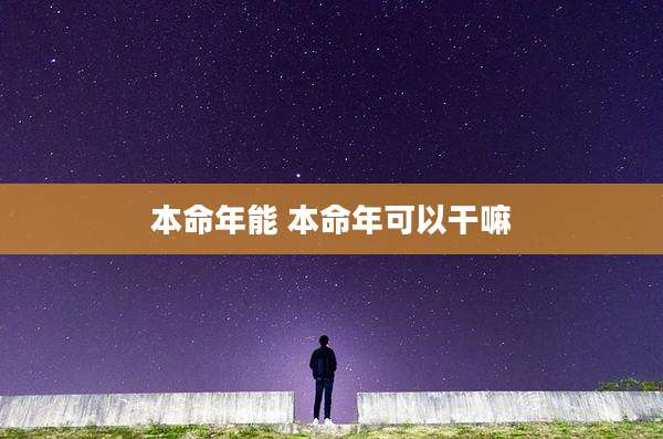 本命年能 本命年可以干嘛
