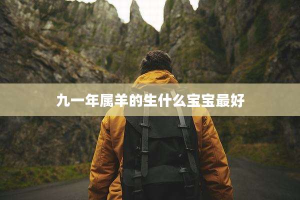 九一年属羊的生什么宝宝最好