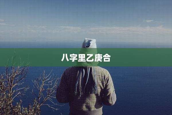 八字里乙庚合