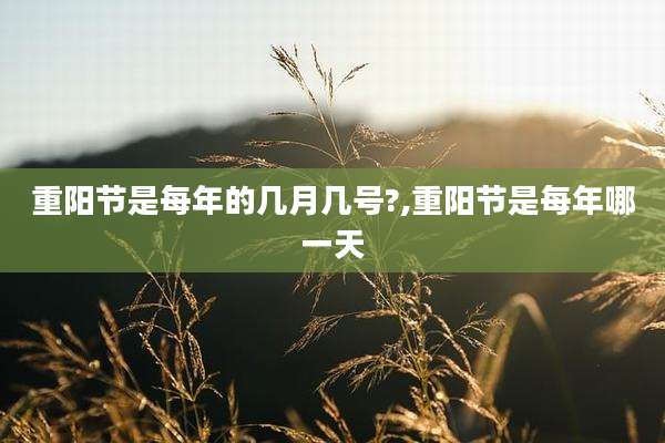 重阳节是每年的几月几号?,重阳节是每年哪一天