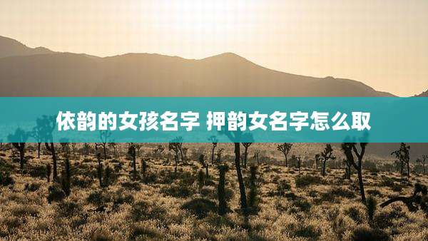 依韵的女孩名字 押韵女名字怎么取
