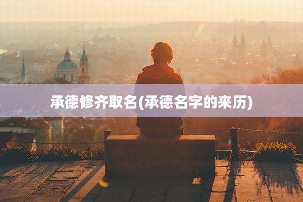 承德修齐取名(承德名字的来历)