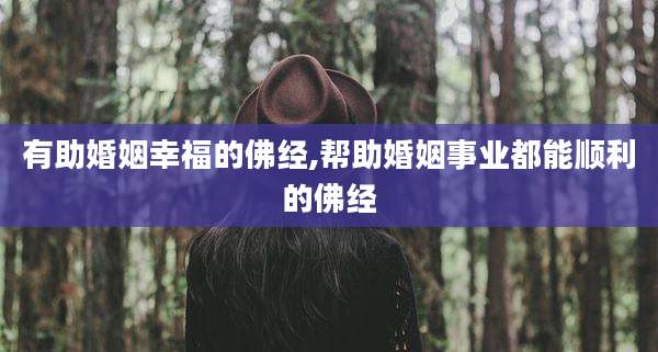 有助婚姻幸福的佛经,帮助婚姻事业都能顺利的佛经