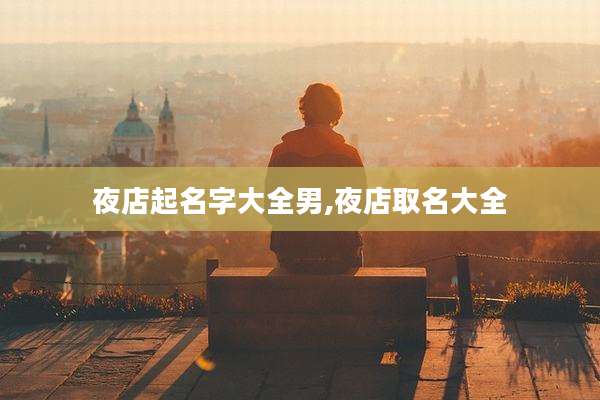 夜店起名字大全男,夜店取名大全