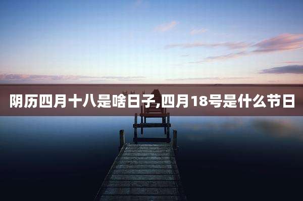 阴历四月十八是啥日子,四月18号是什么节日