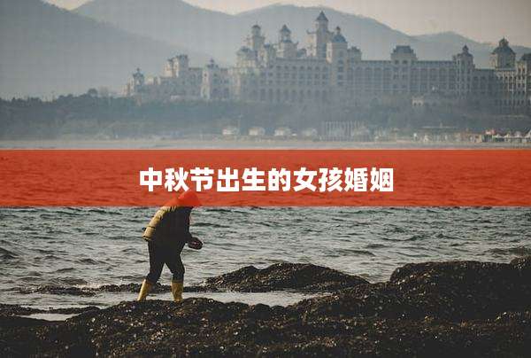 中秋节出生的女孩婚姻