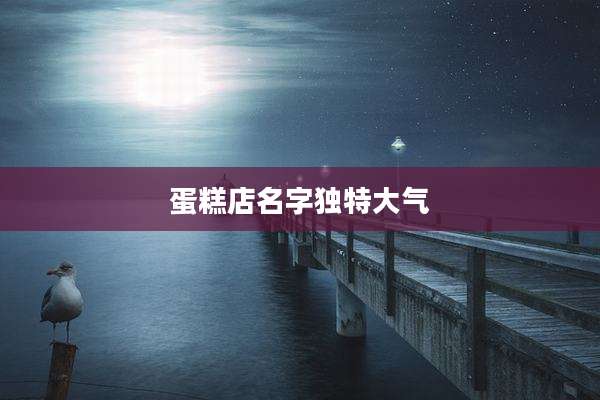 蛋糕店名字独特大气