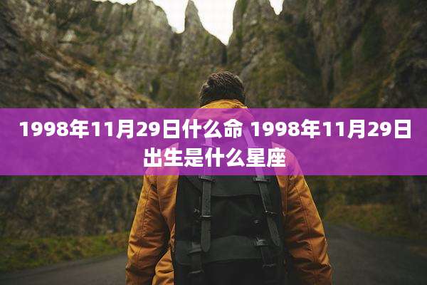 1998年11月29日什么命 1998年11月29日出生是什么星座