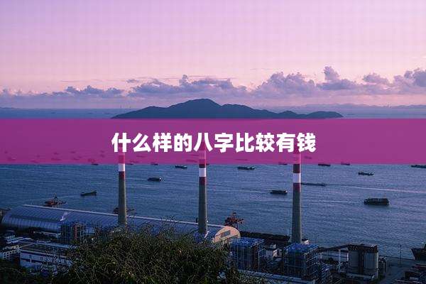 什么样的八字比较有钱