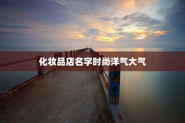 化妆品店名字时尚洋气大气