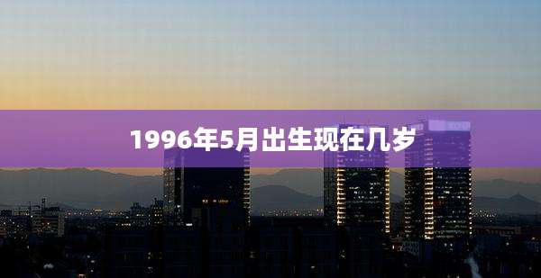 1996年5月出生现在几岁