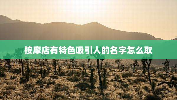 按摩店有特色吸引人的名字怎么取