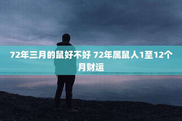 72年三月的鼠好不好 72年属鼠人1至12个月财运