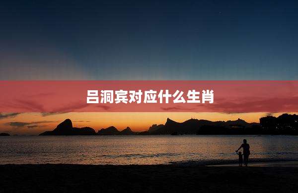 吕洞宾对应什么生肖