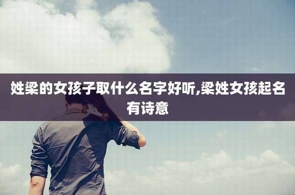 姓梁的女孩子取什么名字好听,梁姓女孩起名有诗意