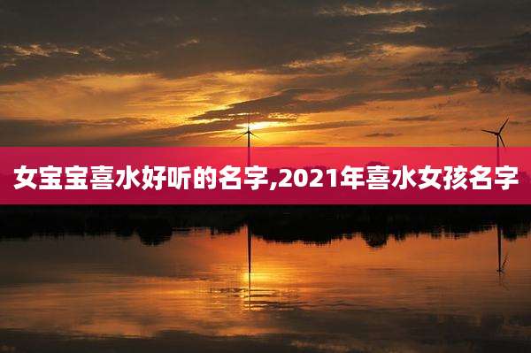 女宝宝喜水好听的名字,2021年喜水女孩名字