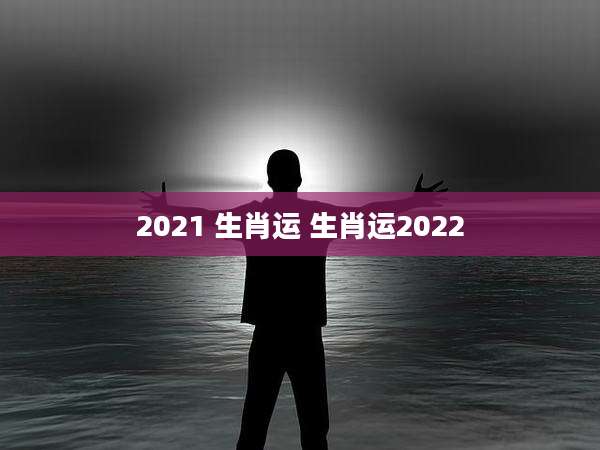 2021 生肖运 生肖运2022