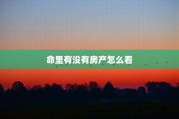 命里有没有房产怎么看
