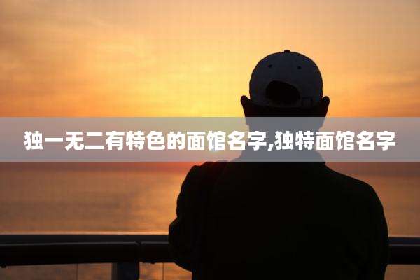 独一无二有特色的面馆名字,独特面馆名字