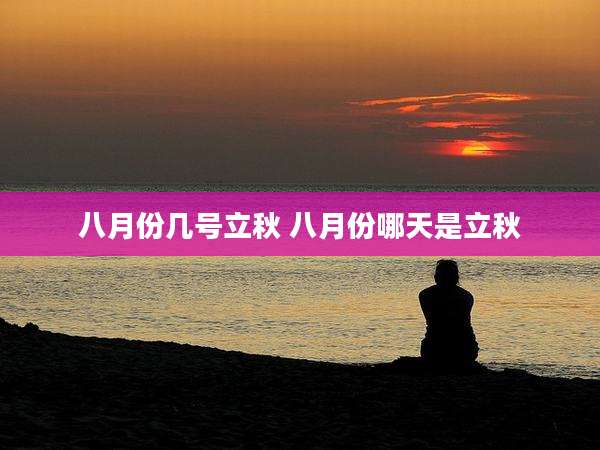 八月份几号立秋 八月份哪天是立秋