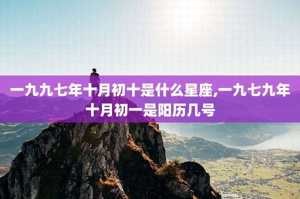 一九九七年十月初十是什么星座,一九七九年十月初一是阳历几号