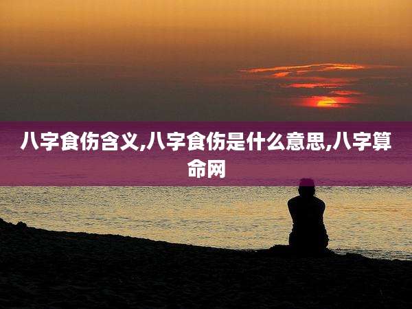 八字食伤含义,八字食伤是什么意思,八字算命网
