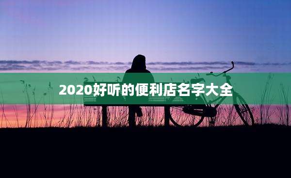 2020好听的便利店名字大全