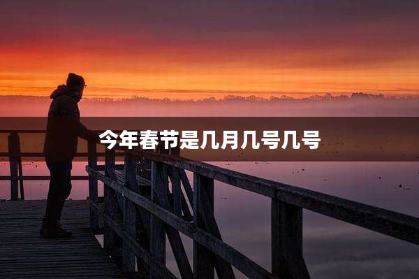 今年春节是几月几号几号