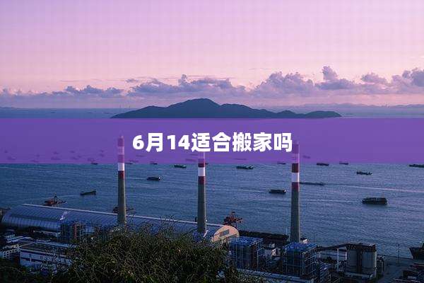 6月14适合搬家吗