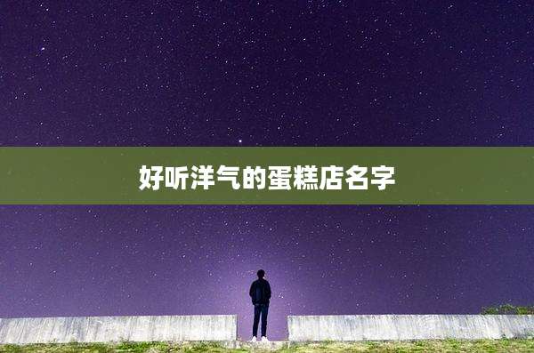 好听洋气的蛋糕店名字