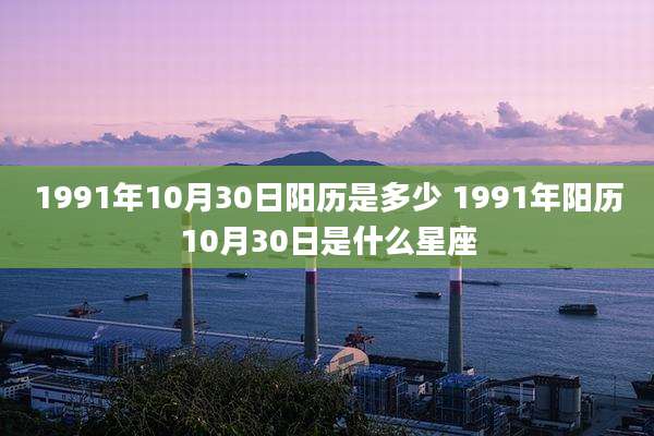 1991年10月30日阳历是多少 1991年阳历10月30日是什么星座