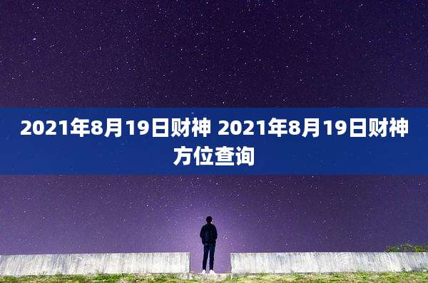 2021年8月19日财神 2021年8月19日财神方位查询
