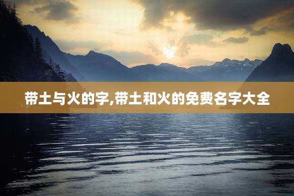 带土与火的字,带土和火的免费名字大全