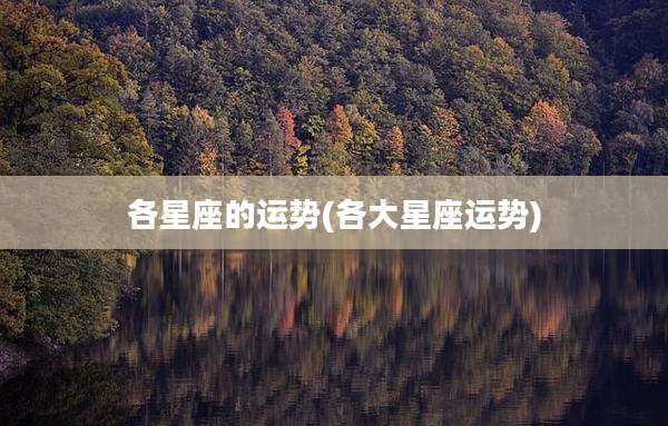 各星座的运势(各大星座运势)